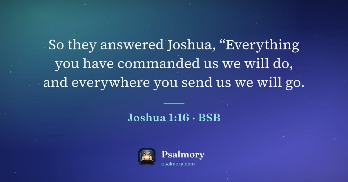Joshua 1:16 verse artwork: So they answered Joshua, “Everything you have commanded us we will do, and everywhere…