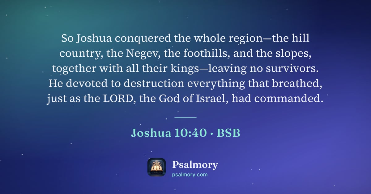 Joshua 10:40 verse artwork: So Joshua conquered the whole region—the hill country, the Negev, the foothills, and the…