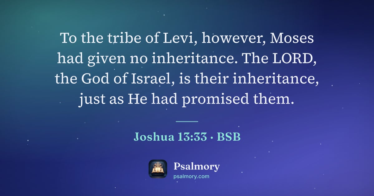 Joshua 13:33 verse artwork: To the tribe of Levi, however, Moses had given no inheritance. The LORD, the God of…