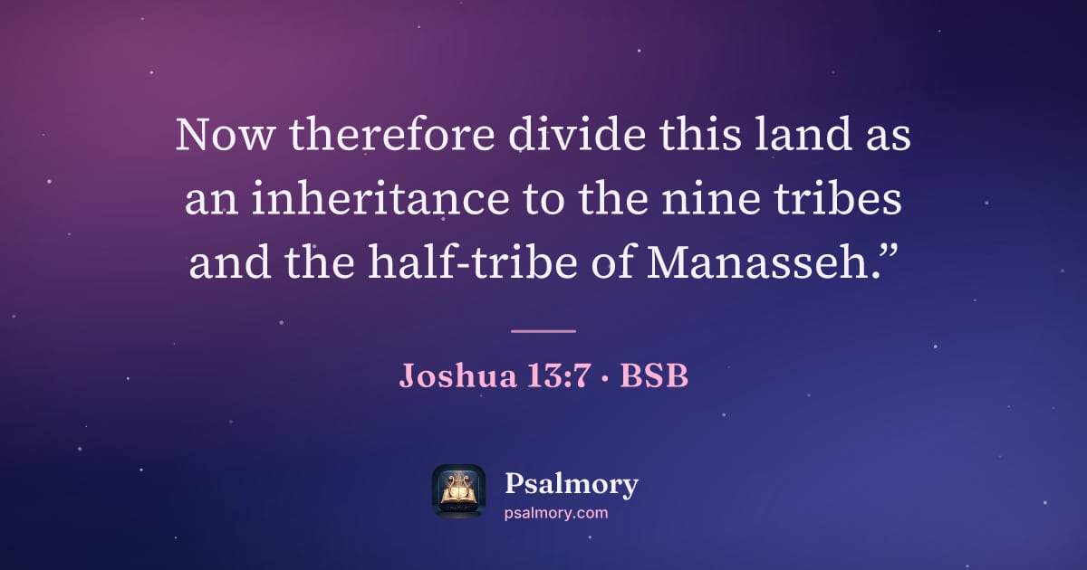 Joshua 13:7 verse artwork: Now therefore divide this land as an inheritance to the nine tribes and the half-tribe…