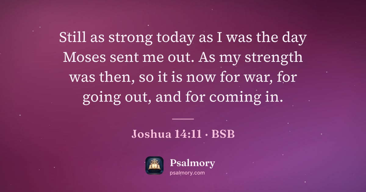 Joshua 14:11 verse artwork: Still as strong today as I was the day Moses sent me out. As my strength was then, so it…