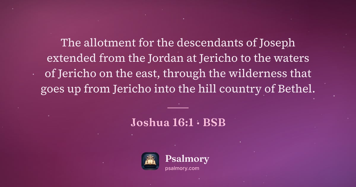 Joshua 16:1 verse artwork: The allotment for the descendants of Joseph extended from the Jordan at Jericho to the…