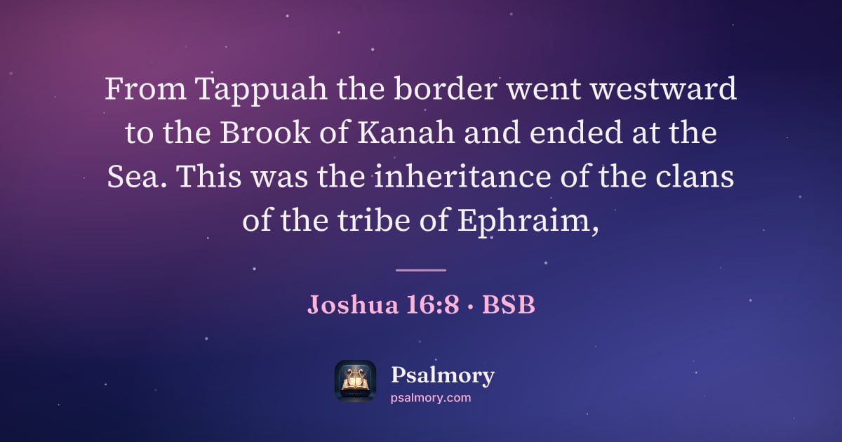 Joshua 16:8 verse artwork: From Tappuah the border went westward to the Brook of Kanah and ended at the Sea. This…