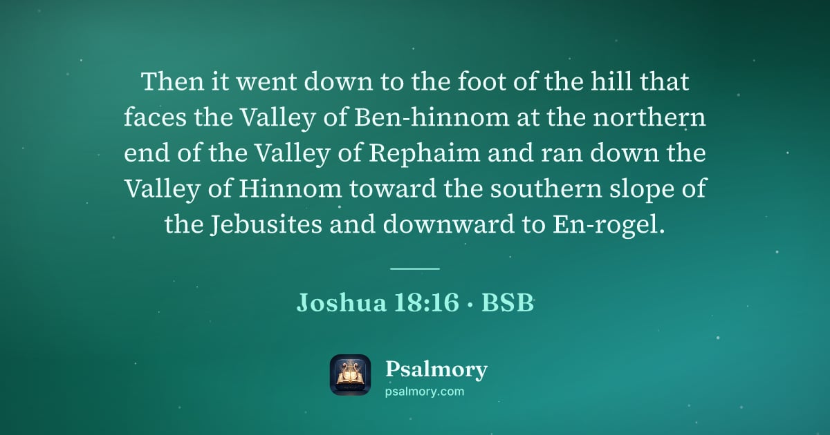 Joshua 18:16 verse artwork: Then it went down to the foot of the hill that faces the Valley of Ben-hinnom at the…