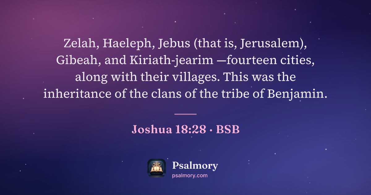 Joshua 18:28 verse artwork: Zelah, Haeleph, Jebus (that is, Jerusalem), Gibeah, and Kiriath-jearim —fourteen cities,…