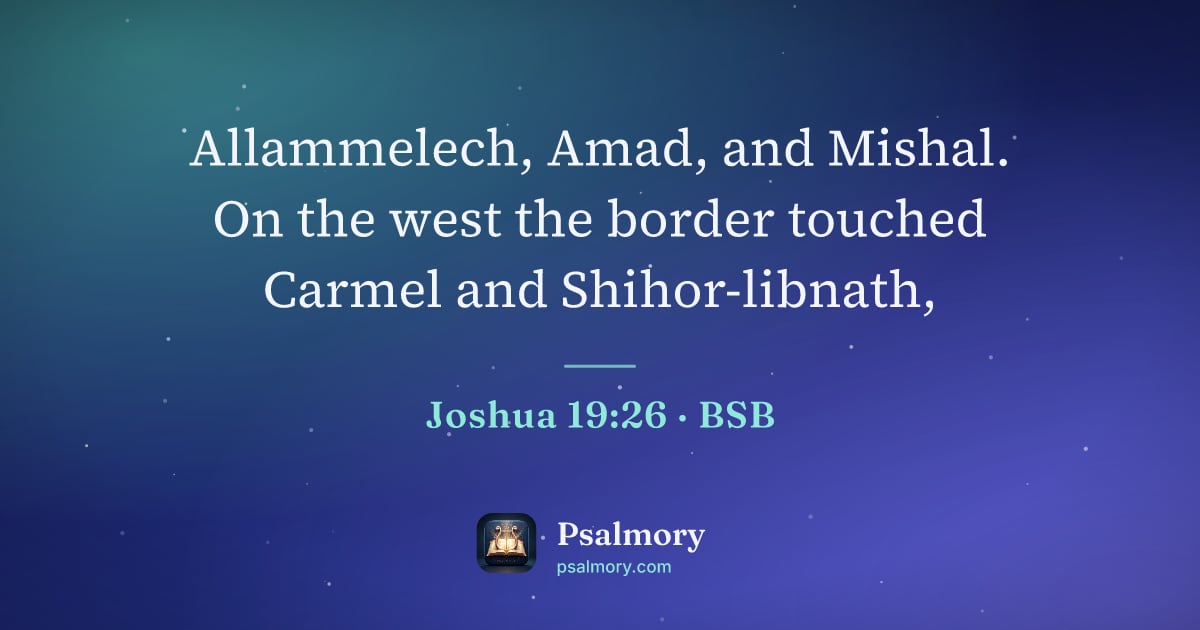 Joshua 19:26 verse artwork: Allammelech, Amad, and Mishal. On the west the border touched Carmel and Shihor-libnath,