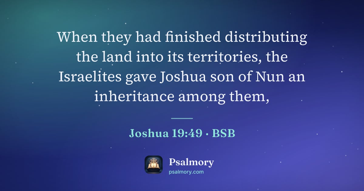 Joshua 19:49 verse artwork: When they had finished distributing the land into its territories, the Israelites gave…