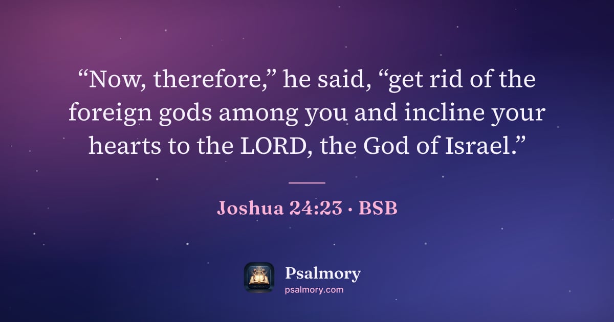 Joshua 24:23 verse artwork: “Now, therefore,” he said, “get rid of the foreign gods among you and incline your…
