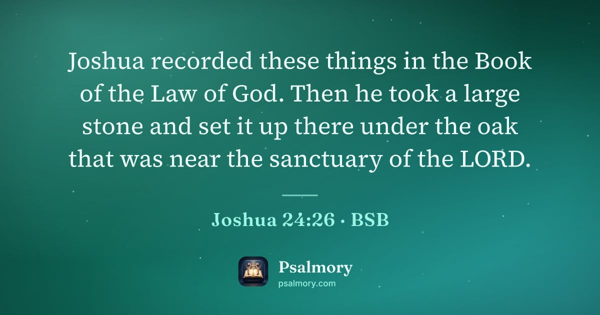 Joshua 24:26 verse artwork: Joshua recorded these things in the Book of the Law of God. Then he took a large stone…