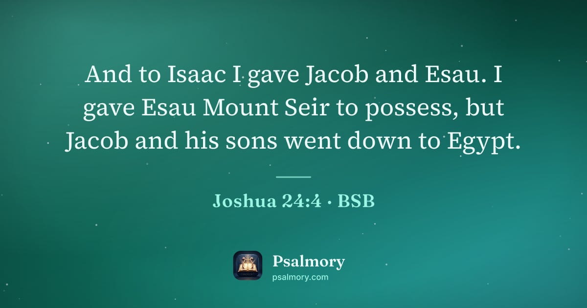Joshua 24:4 verse artwork: And to Isaac I gave Jacob and Esau. I gave Esau Mount Seir to possess, but Jacob and his…