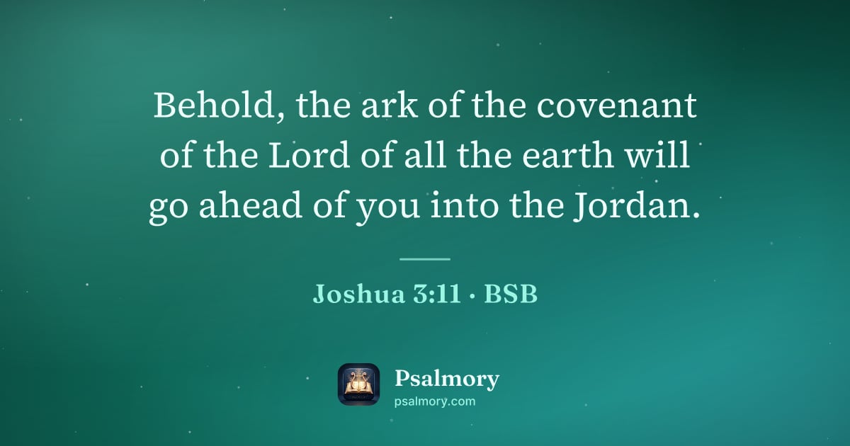 Joshua 3:11 verse artwork: Behold, the ark of the covenant of the Lord of all the earth will go ahead of you into…