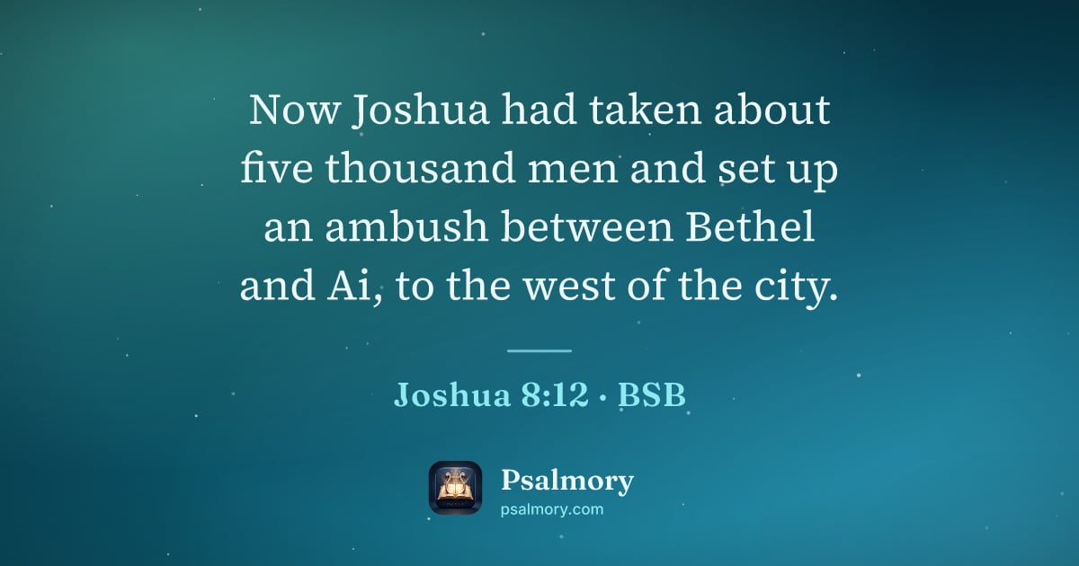 Joshua 8:12 verse artwork: Now Joshua had taken about five thousand men and set up an ambush between Bethel and Ai,…