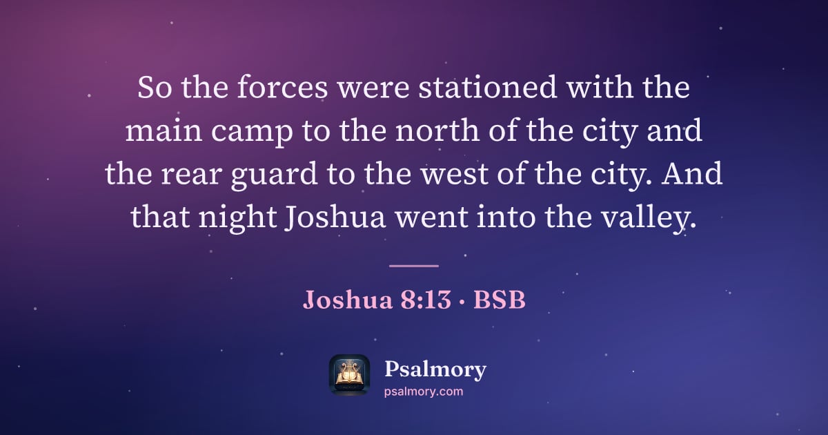 Joshua 8:13 verse artwork: So the forces were stationed with the main camp to the north of the city and the rear…
