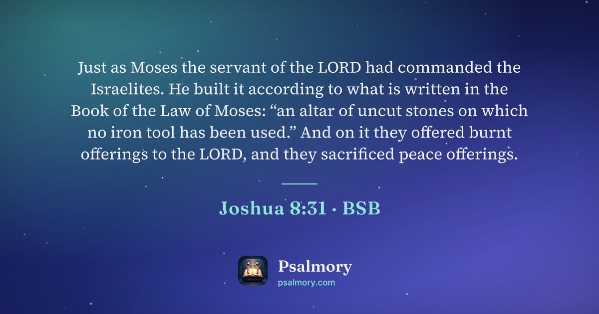 Joshua 8:31 verse artwork: Just as Moses the servant of the LORD had commanded the Israelites. He built it…