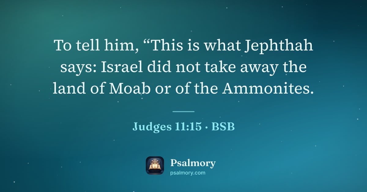 Judges 11:15 verse artwork: To tell him, “This is what Jephthah says: Israel did not take away the land of Moab or…
