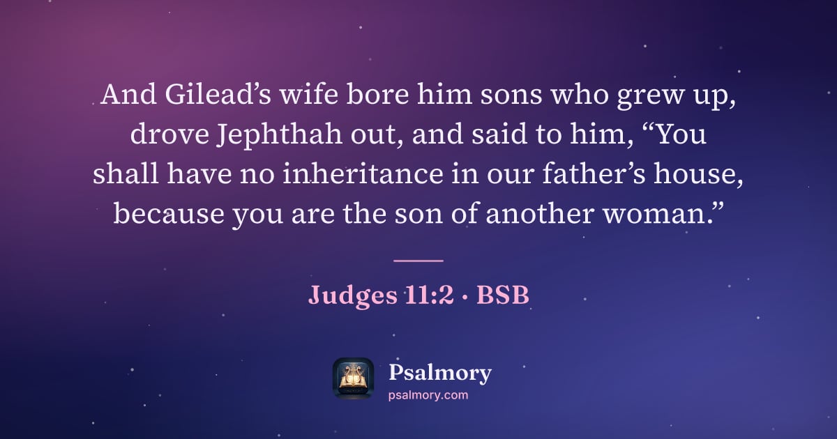 Judges 11:2 verse artwork: And Gilead’s wife bore him sons who grew up, drove Jephthah out, and said to him, “You…
