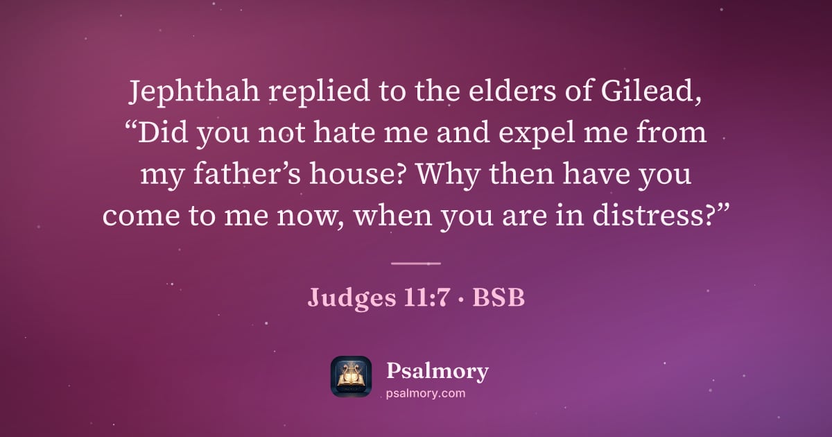Judges 11:7 verse artwork: Jephthah replied to the elders of Gilead, “Did you not hate me and expel me from my…