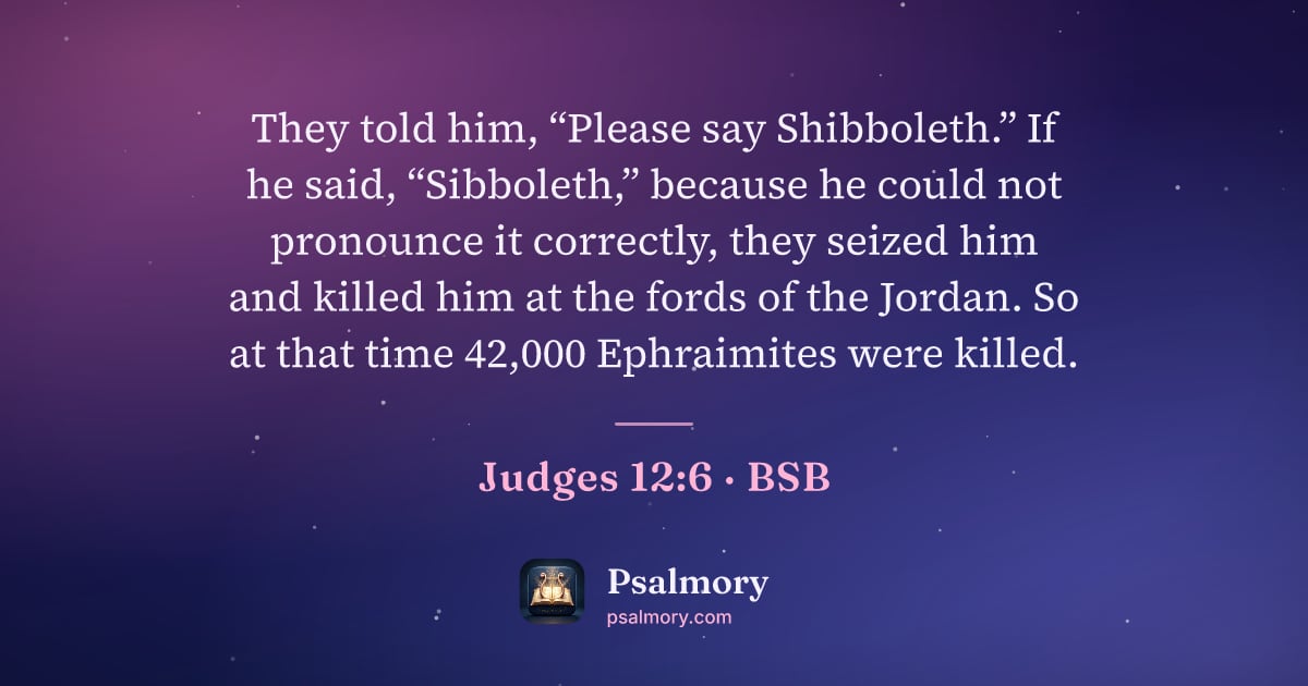 Judges 12:6 verse artwork: They told him, “Please say Shibboleth.” If he said, “Sibboleth,” because he could not…
