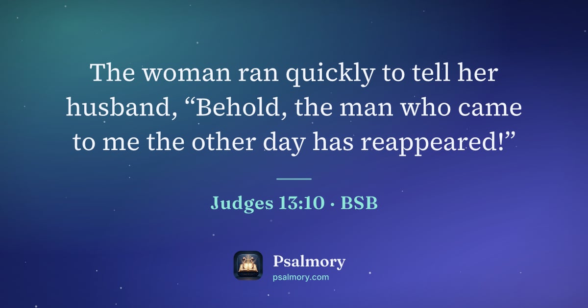 Judges 13:10 verse artwork: The woman ran quickly to tell her husband, “Behold, the man who came to me the other day…