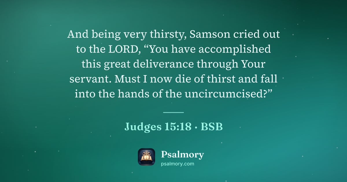 Judges 15:18 verse artwork: And being very thirsty, Samson cried out to the LORD, “You have accomplished this great…