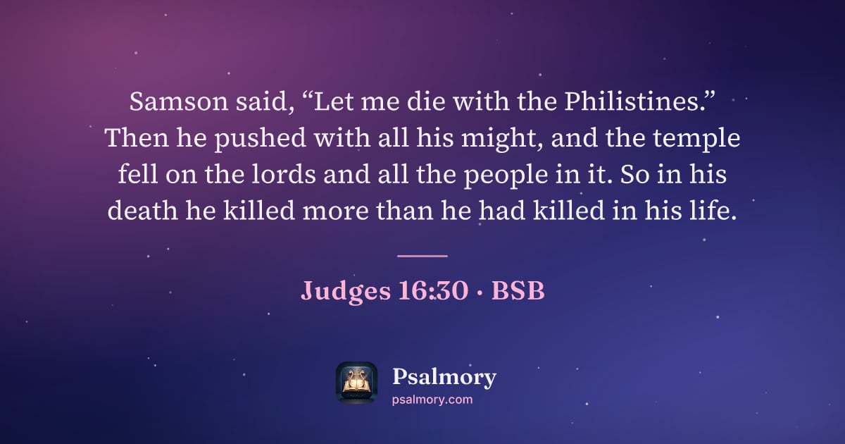 Judges 16:30 verse artwork: Samson said, “Let me die with the Philistines.” Then he pushed with all his might, and…