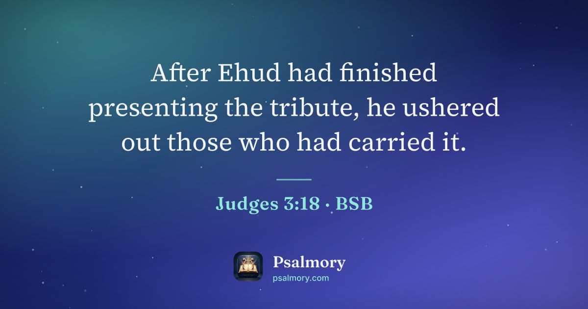 Judges 3:18 verse artwork: After Ehud had finished presenting the tribute, he ushered out those who had carried it.