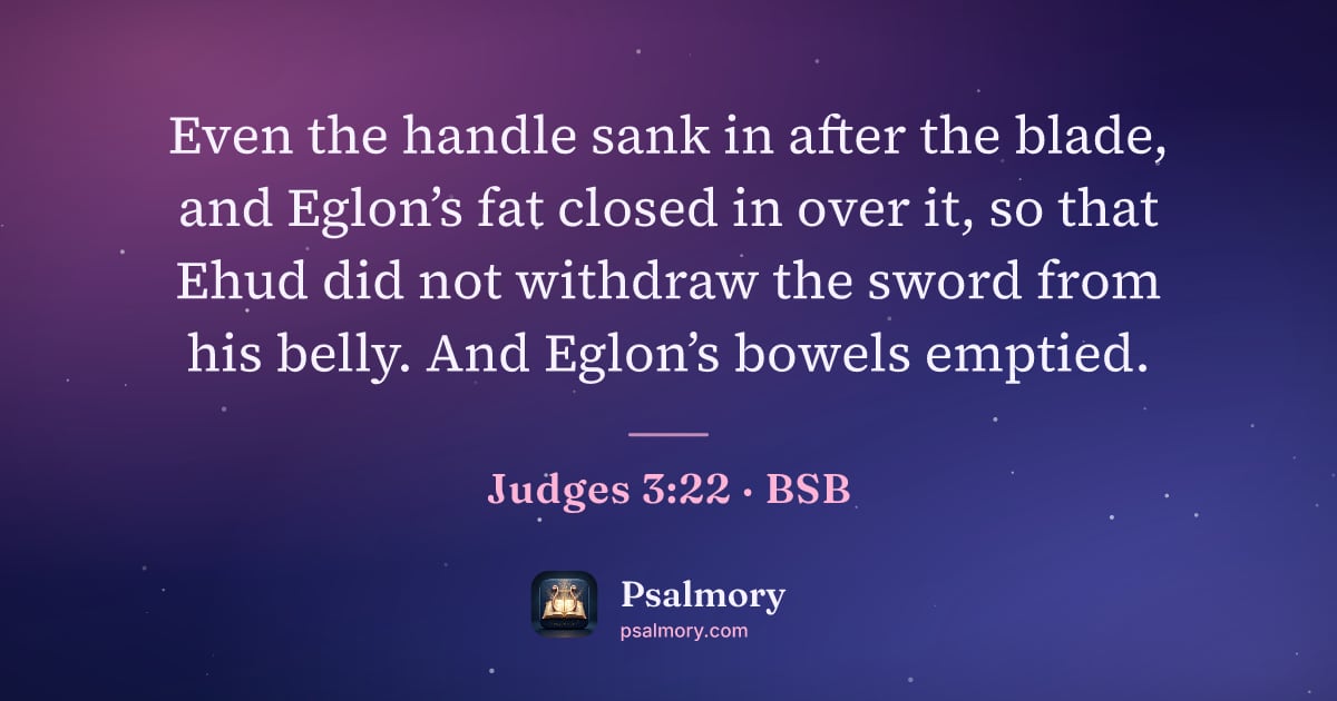 Judges 3:22 verse artwork: Even the handle sank in after the blade, and Eglon’s fat closed in over it, so that Ehud…