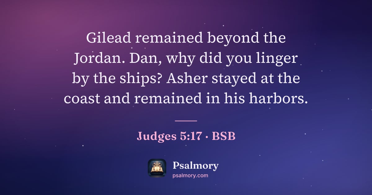 Judges 5:17 verse artwork: Gilead remained beyond the Jordan. Dan, why did you linger by the ships? Asher stayed at…