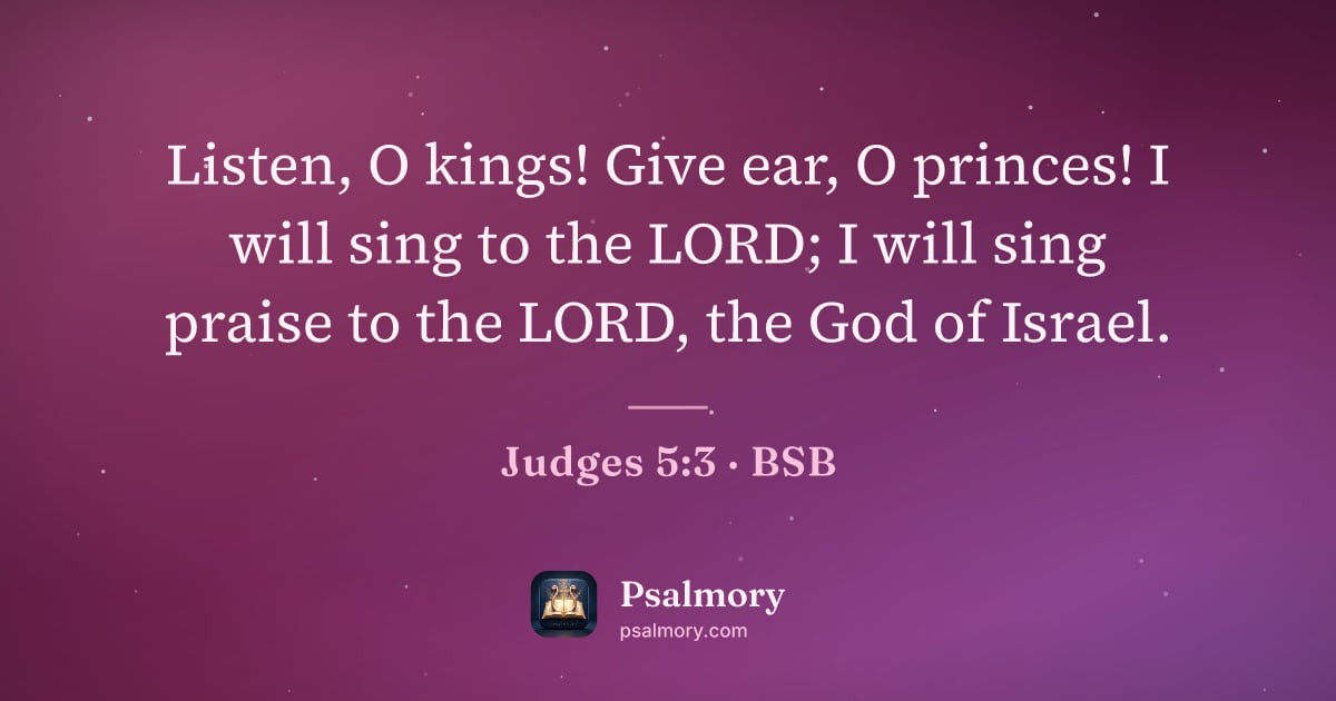 Judges 5:3 verse artwork: Listen, O kings! Give ear, O princes! I will sing to the LORD; I will sing praise to the…