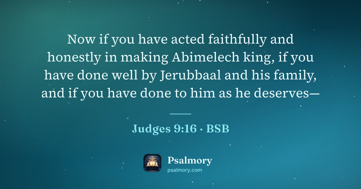 Judges 9:16 verse artwork: Now if you have acted faithfully and honestly in making Abimelech king, if you have done…