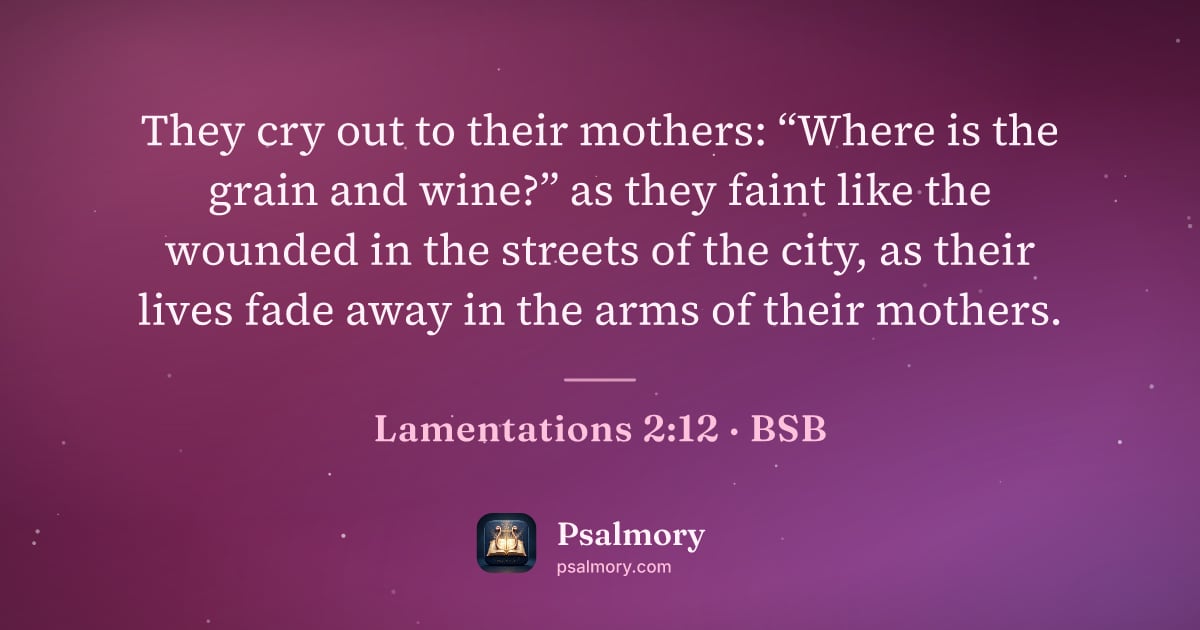 Lamentations 2:12 verse artwork: They cry out to their mothers: “Where is the grain and wine?” as they faint like the…