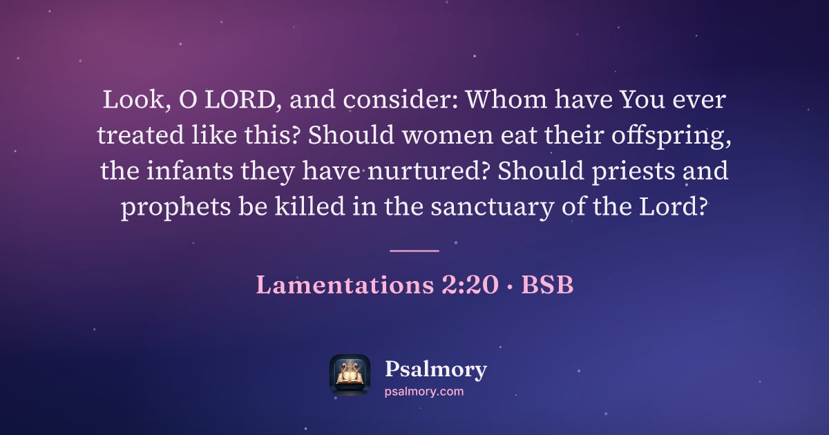 Lamentations 2:20 verse artwork: Look, O LORD, and consider: Whom have You ever treated like this? Should women eat their…