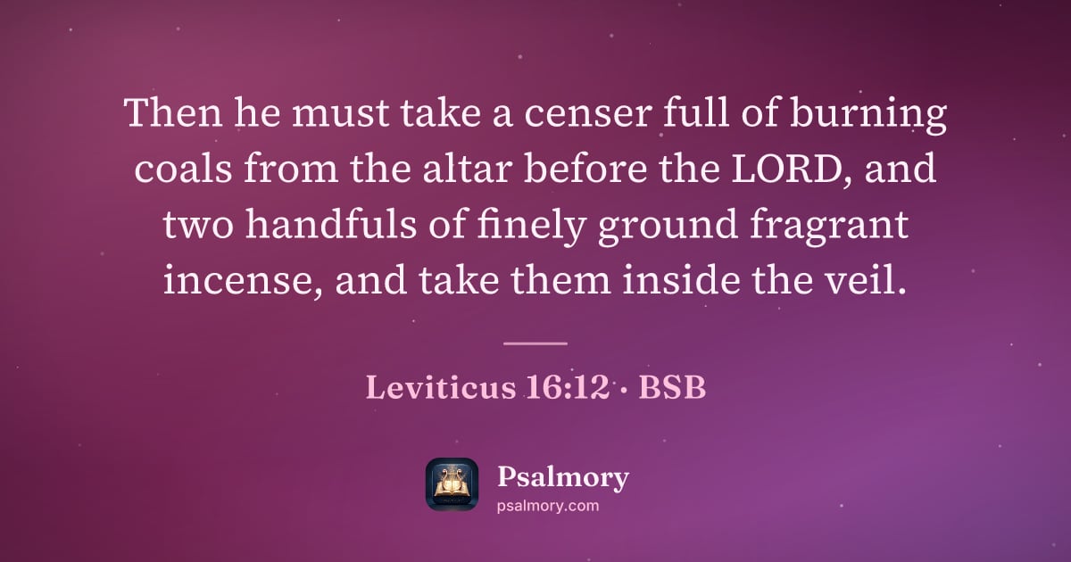 Leviticus 16:12 verse artwork: Then he must take a censer full of burning coals from the altar before the LORD, and two…