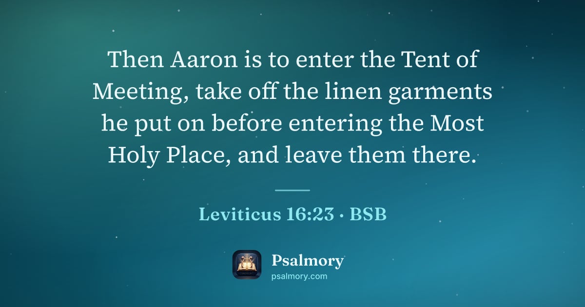 Leviticus 16:23 verse artwork: Then Aaron is to enter the Tent of Meeting, take off the linen garments he put on before…