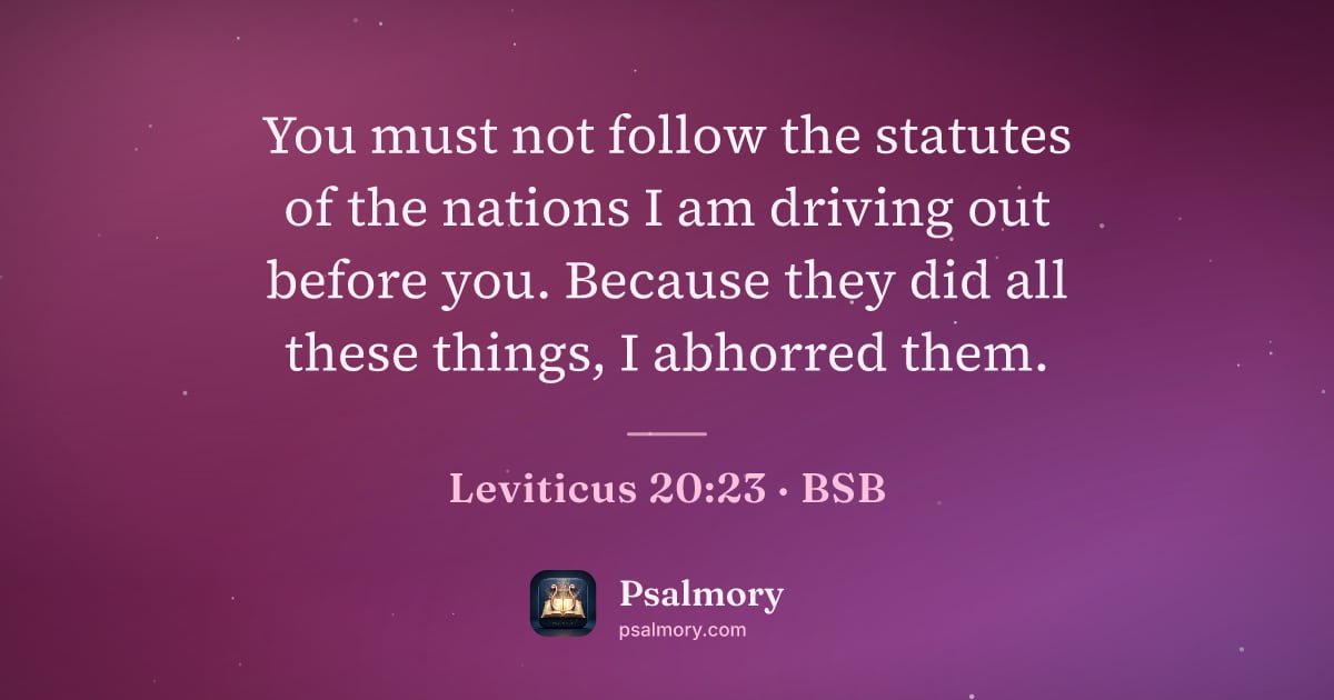 Leviticus 20:23 verse artwork: You must not follow the statutes of the nations I am driving out before you. Because…