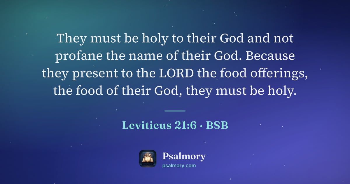 Leviticus 21:6 verse artwork: They must be holy to their God and not profane the name of their God. Because they…