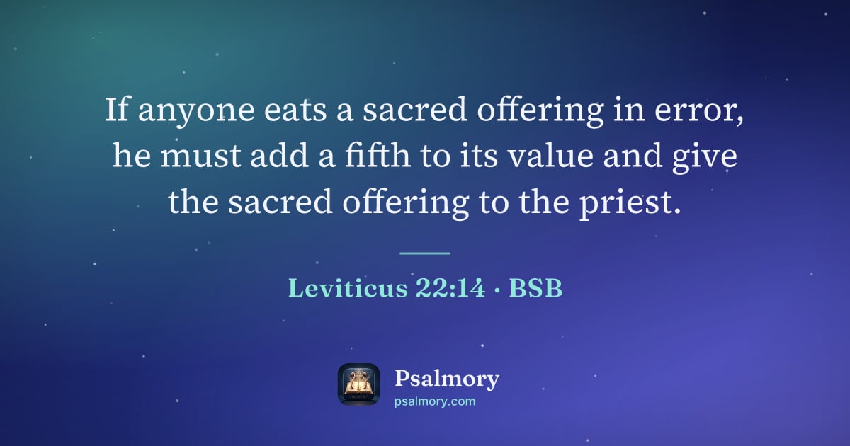 Leviticus 22:14 verse artwork: If anyone eats a sacred offering in error, he must add a fifth to its value and give the…