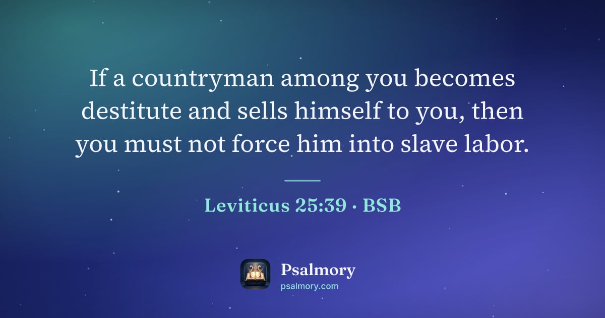 Leviticus 25:39 verse artwork: If a countryman among you becomes destitute and sells himself to you, then you must not…