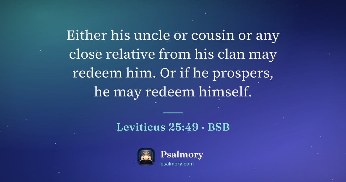 Leviticus 25:49 verse artwork: Either his uncle or cousin or any close relative from his clan may redeem him. Or if he…