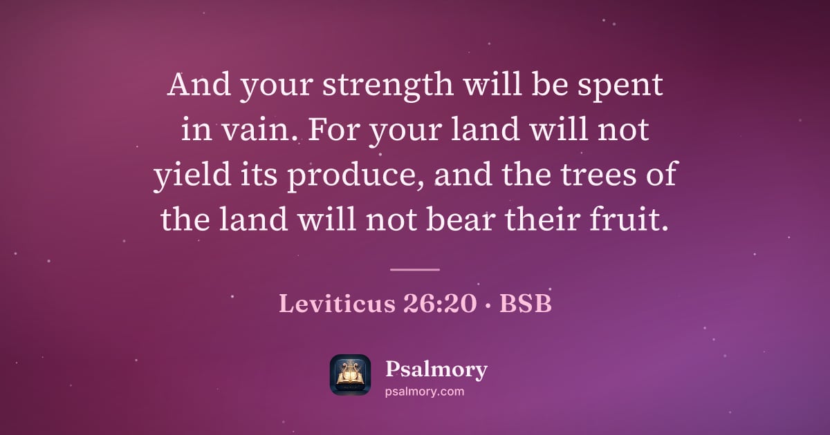 Leviticus 26:20 verse artwork: And your strength will be spent in vain. For your land will not yield its produce, and…