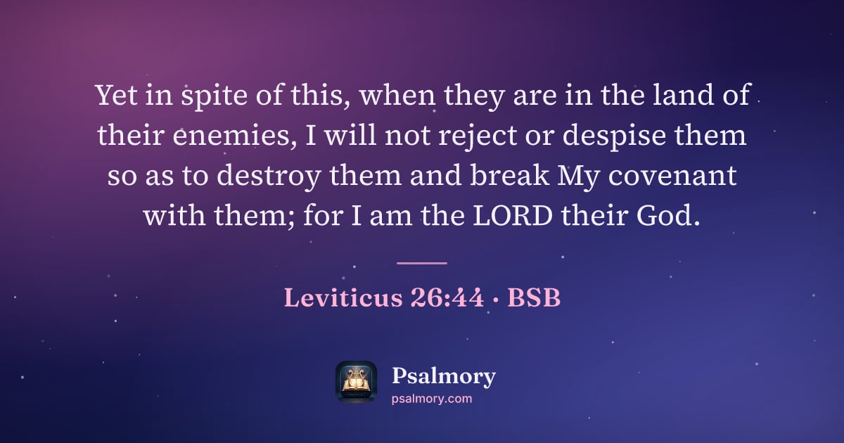 Leviticus 26:44 verse artwork: Yet in spite of this, when they are in the land of their enemies, I will not reject or…