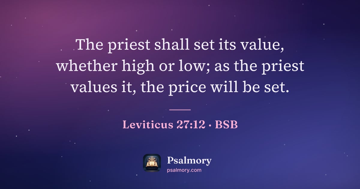 Leviticus 27:12 verse artwork: The priest shall set its value, whether high or low; as the priest values it, the price…