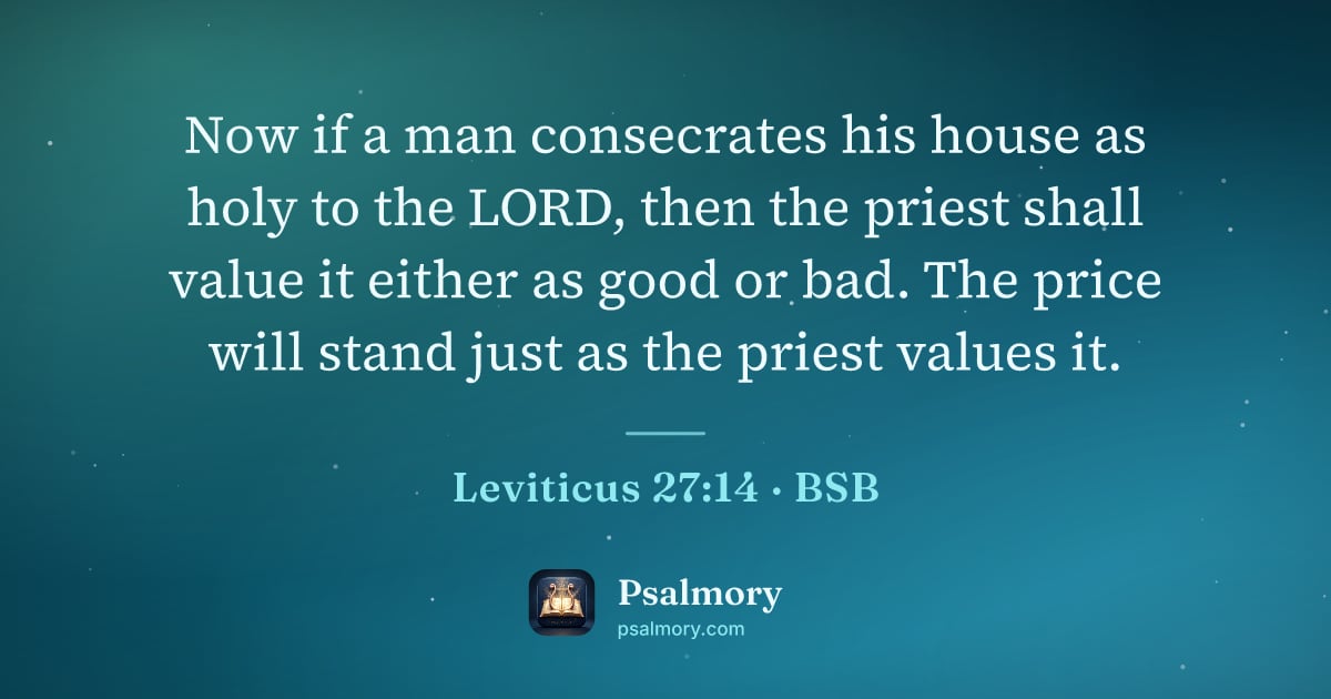 Leviticus 27:14 verse artwork: Now if a man consecrates his house as holy to the LORD, then the priest shall value it…