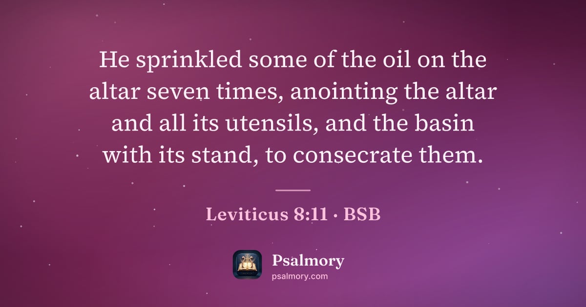 Leviticus 8:11 verse artwork: He sprinkled some of the oil on the altar seven times, anointing the altar and all its…