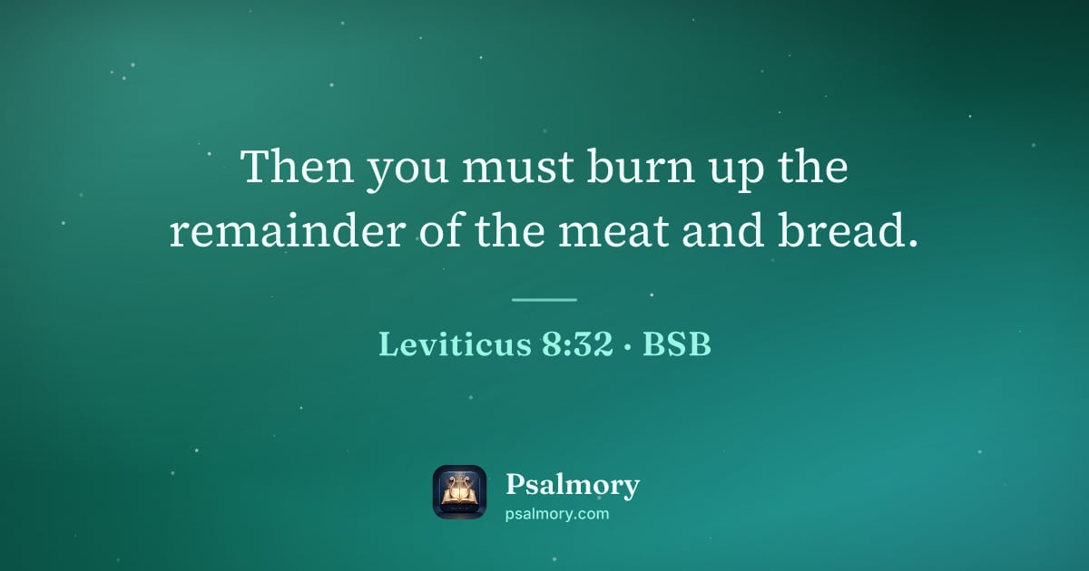 Leviticus 8:32 verse artwork: Then you must burn up the remainder of the meat and bread.
