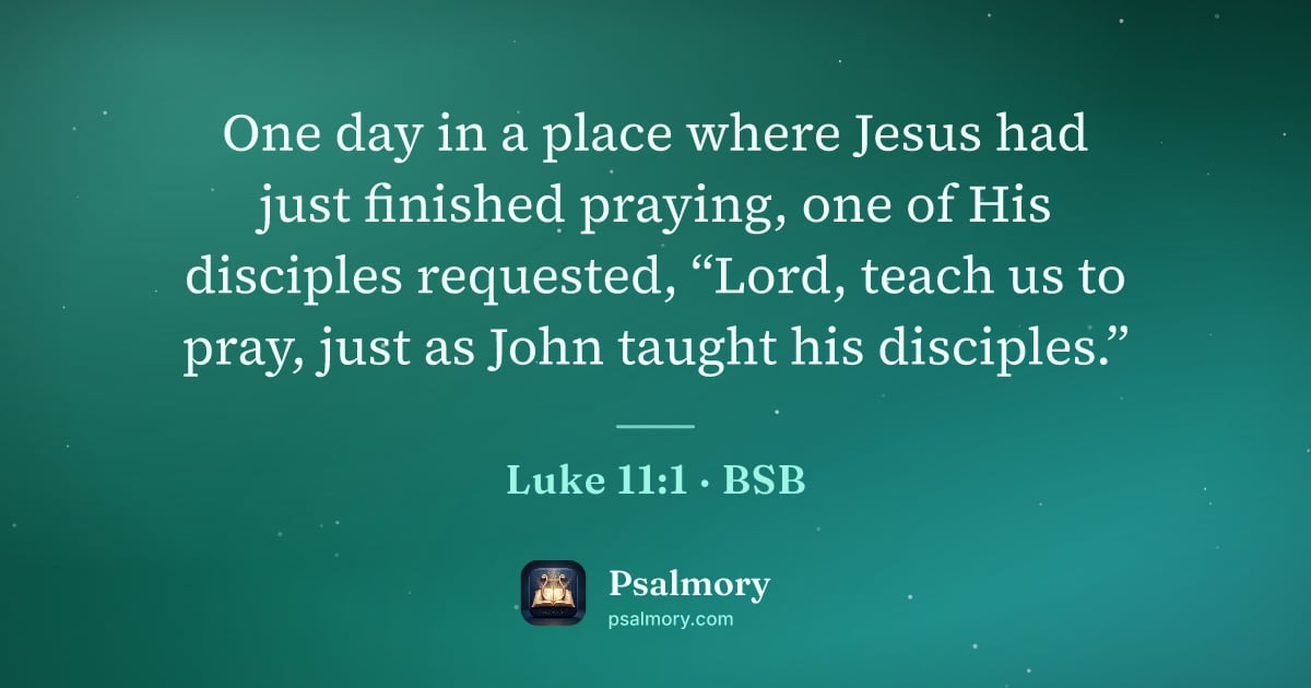 Luke 11:1 verse artwork: One day in a place where Jesus had just finished praying, one of His disciples…