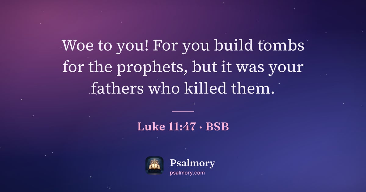 Luke 11:47 verse artwork: Woe to you! For you build tombs for the prophets, but it was your fathers who killed them.