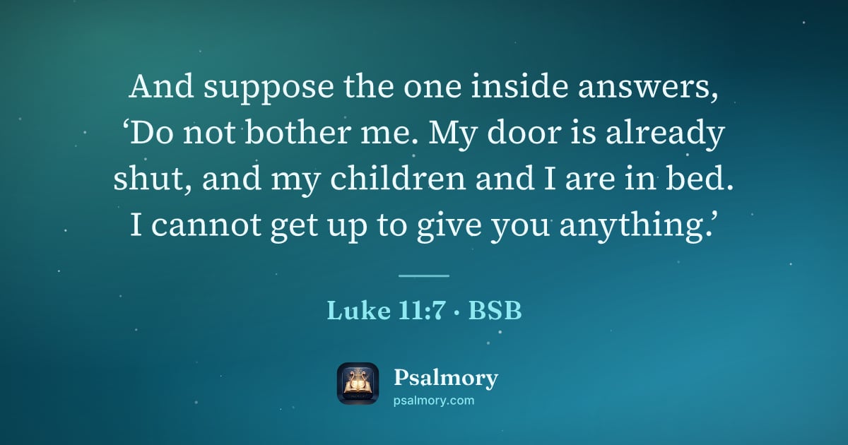 Luke 11:7 verse artwork: And suppose the one inside answers, ‘Do not bother me. My door is already shut, and my…