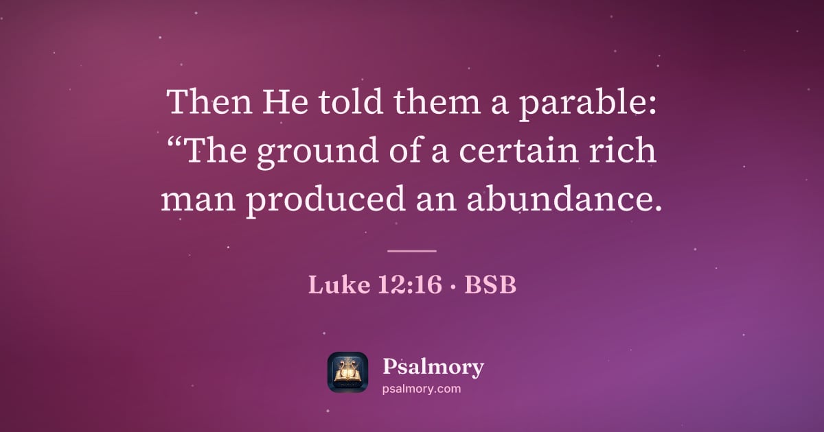 Luke 12:16 verse artwork: Then He told them a parable: “The ground of a certain rich man produced an abundance.