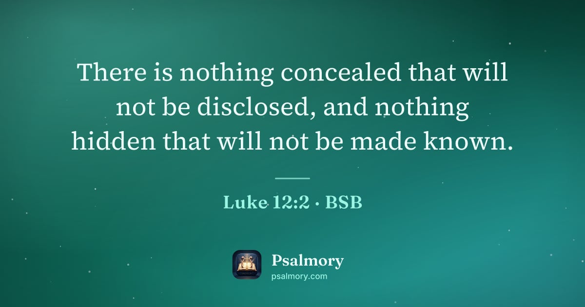 Luke 12:2 verse artwork: There is nothing concealed that will not be disclosed, and nothing hidden that will not…